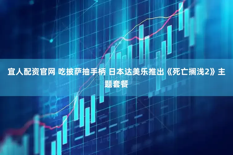 宜人配资官网 吃披萨抽手柄 日本达美乐推出《死亡搁浅2》主题套餐